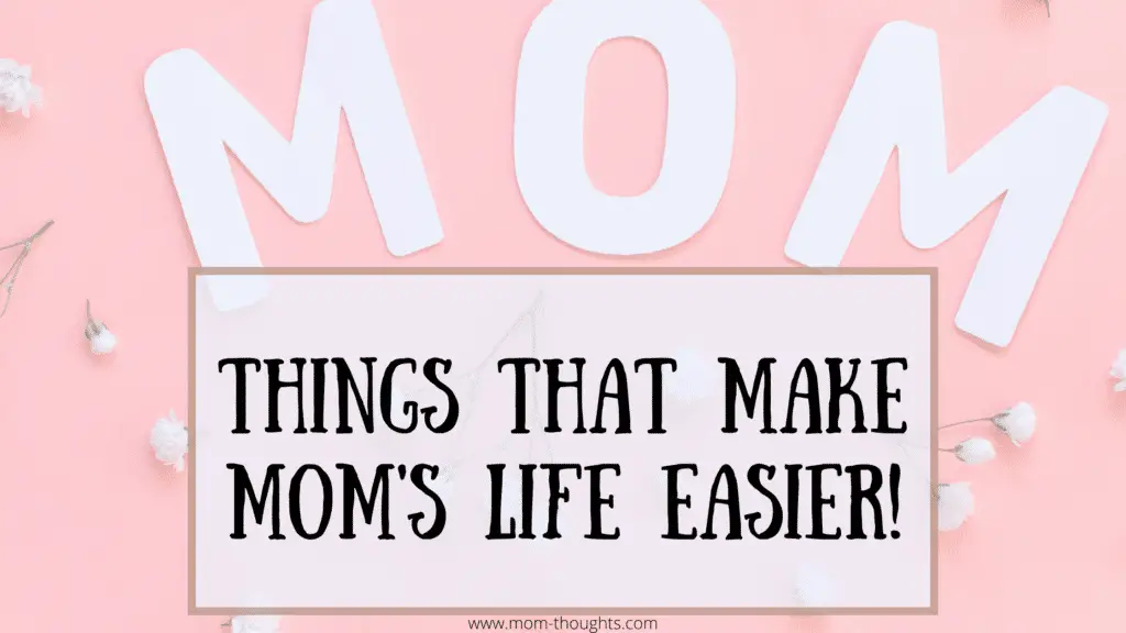 Things That Make Mom’s Life Easier MomThoughts