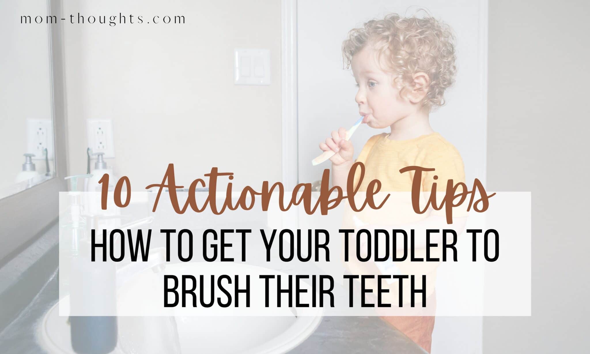10 EASY Tips On How To Get Your Toddler To Brush Their Teeth - Mom-Thoughts